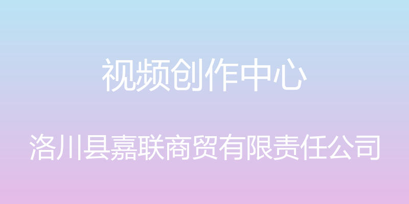 视频创作中心 - 洛川县嘉联商贸有限责任公司