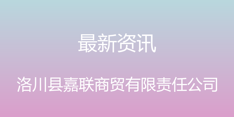 最新资讯 - 洛川县嘉联商贸有限责任公司